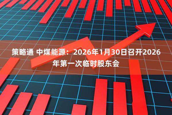 策略通 中煤能源：2026年1月30日召开2026年第一次临时股东会