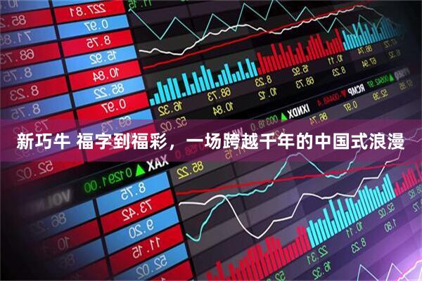 新巧牛 福字到福彩，一场跨越千年的中国式浪漫